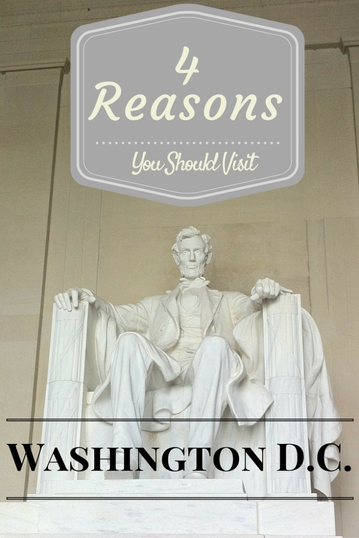 4 reasons you should visit Washington D.C. and the Lincoln Memorial